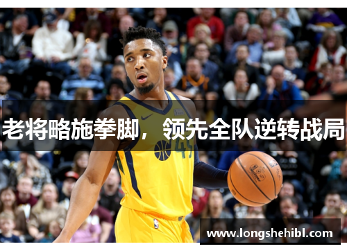 老将略施拳脚，领先全队逆转战局