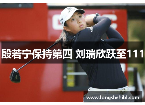 殷若宁保持第四 刘瑞欣跃至111